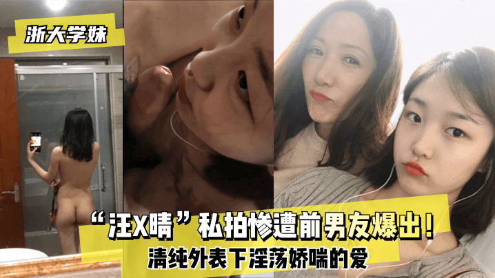 【浙大学妹】“汪X晴”私拍惨遭前男友爆出！清纯外表下淫荡娇喘的爱