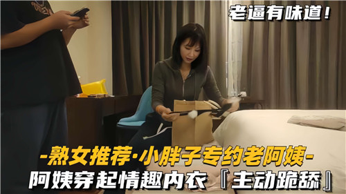 小胖子独爱熟妇阿姨，情趣内衣诱惑主动跪舔口交伺候